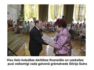 Visu lielo koledžas darbības finansiālo un uzskaites
pusi veiksmīgi vada galvenā grāmatvede Silvija Sutra
 