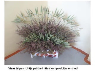 Visas telpas rotāja pašdarinātas kompozīcijas un ziedi
 