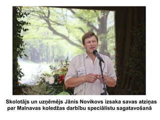 Skolotājs un uzņēmējs Jānis Novikovs izsaka savas atziņas
par Malnavas koledžas darbību speciālistu sagatavošanā
 