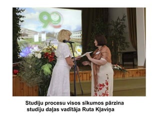 Studiju procesu visos sīkumos pārzina
studiju daļas vadītāja Ruta Kļaviņa
 