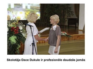 Skolotāja Dace Dukule ir profesionāle daudzās jomās
 