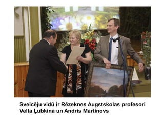 Sveicēju vidū ir Rēzeknes Augstskolas profesori
Velta Ļubkina un Andris Martinovs
 