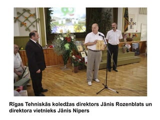 Rīgas Tehniskās koledžas direktors Jānis Rozenblats un
direktora vietnieks Jānis Nipers
 