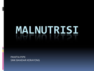 MALNUTRISI
PANITIA PJPK
SMK BANDAR KERAYONG
 