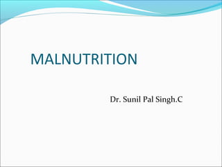 MALNUTRITION

        Dr. Sunil Pal Singh.C
 