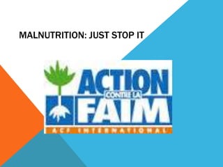 MALNUTRITION: JUST STOP IT

 