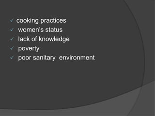  cooking practices
 women’s status
 lack of knowledge
 poverty
 poor sanitary environment
 