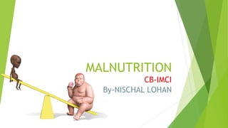 MALNUTRITION
CB-IMCI
By-NISCHAL LOHAN
 