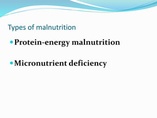 Types of malnutrition
Protein-energy malnutrition
Micronutrient deficiency
 