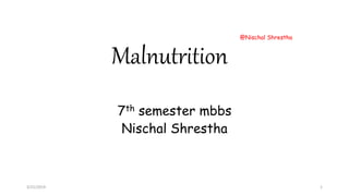 Malnutrition
7th semester mbbs
Nischal Shrestha
3/21/2019
@Nischal Shrestha
1
 