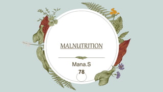 MALNUTRITION
Mana.S
78
 