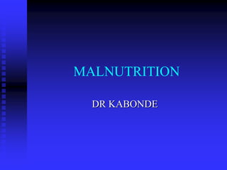 MALNUTRITION
DR KABONDE
 