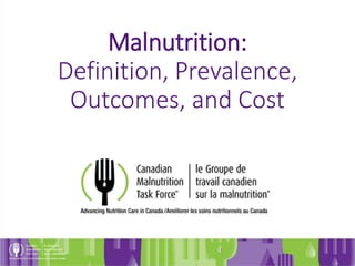 Malnutrition:
Definition, Prevalence,
Outcomes, and Cost
 
