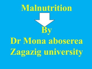 Malnutrition
By
Dr Mona aboserea
Zagazig university
 