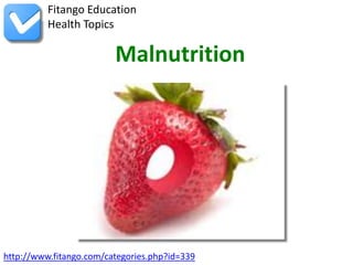 Fitango Education
          Health Topics

                         Malnutrition




http://www.fitango.com/categories.php?id=339
 