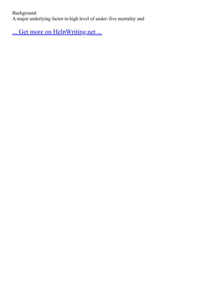 Background
A major underlying factor in high level of under–five mortality and
... Get more on HelpWriting.net ...
 