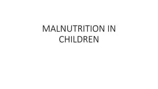 MALNUTRITION IN
CHILDREN
 