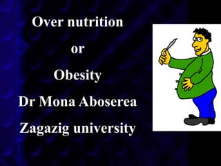 Over nutrition
or
Obesity
Dr Mona Aboserea
Zagazig university
 