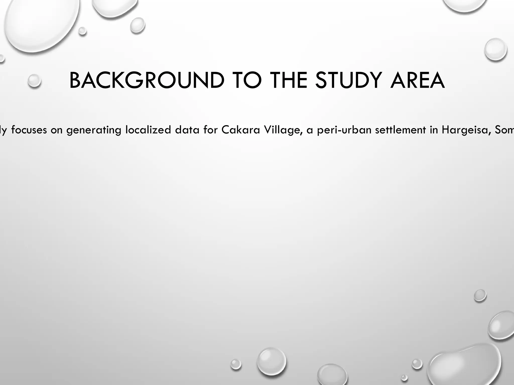 BACKGROUND TO THE STUDY AREA
dy focuses on generating localized data for Cakara Village, a peri-urban settlement in Hargeisa, Som
 