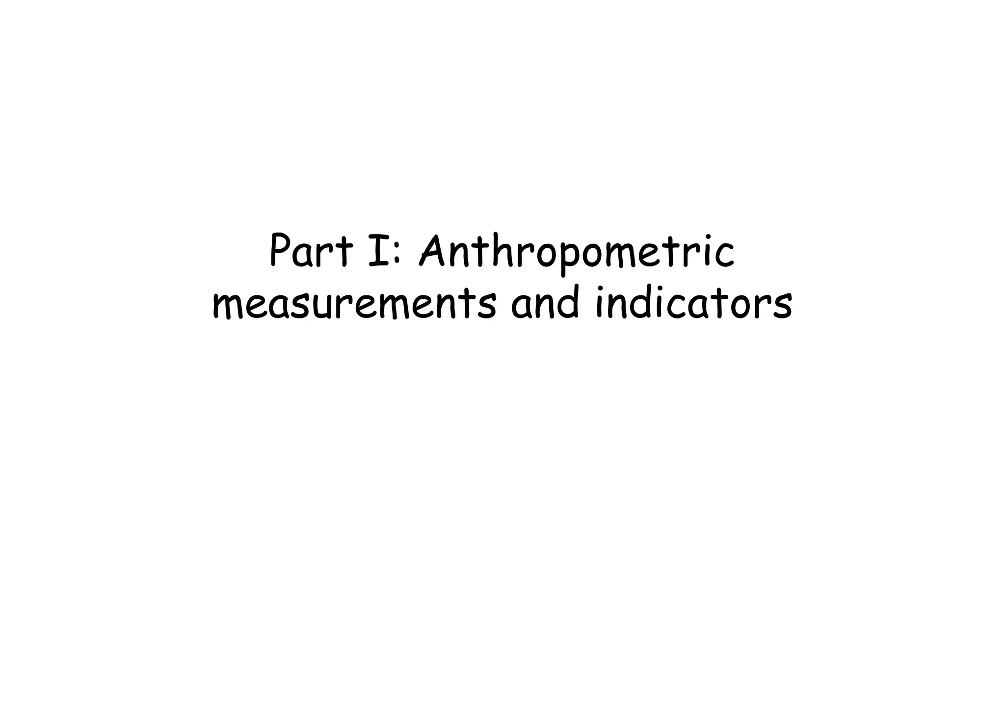 Part I: Anthropometric
measurements and indicators
 
