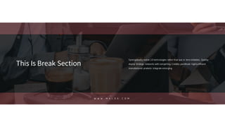 Synergistically evolve 2.0 technologies rather than just in time initiatives. Quickly
deploy strategic networks with compelling. Credibly pontificate highly efficient
manufactured products integrate emerging.
W W W . M A L O A . C O M
This Is Break Section
 