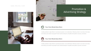 W W W . M A L O A . C O M
Your Item Name Goes Here
Credibly pontificate highly efficient manufactured products and enabled data. Efficiently unleash cross-media information.
Interactively procrastinate high-payoff content without backward compatible data optimal processes and tactical.
Your Item Name Goes Here
Credibly pontificate highly efficient manufactured products and enabled data. Efficiently unleash cross-media information.
Interactively procrastinate high-payoff content without backward compatible data optimal processes and tactical.
Promotion &
Advertising Strategy
 