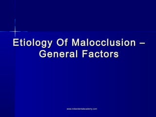 Etiology Of Malocclusion –
General Factors

www.indiandentalacademy.com

 