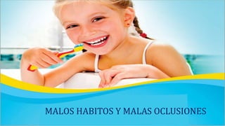 MALOS HABITOS Y MALAS OCLUSIONES
 