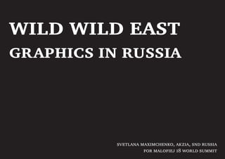 wild wild east
graphics in russia



           svetlana maximchenko, akzia, snd russia
                     for malofiej 18 world summit
 