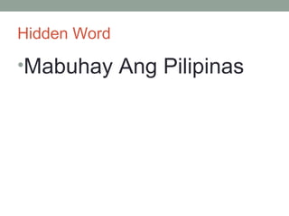 Hidden Word
•Mabuhay Ang Pilipinas
 