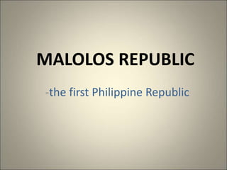 MALOLOS REPUBLIC
-the first Philippine Republic
 