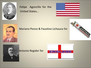 Felipe Agoncillo for the
United States…
Mariano Ponce & Faustino Lichauco for
Antonio Regidor for
 