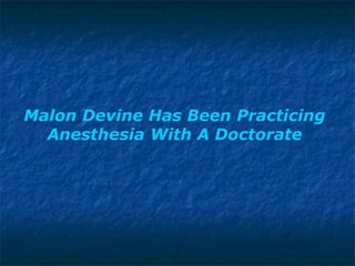 Malon Devine Has Been Practicing Anesthesia With A Doctorate 