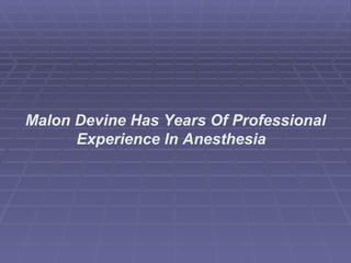Malon Devine Has Years Of Professional Experience In Anesthesia  