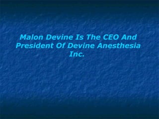 Malon Devine Is The CEO And President Of Devine Anesthesia Inc.  