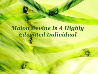 Malon Devine Is A Highly Educated Individual 