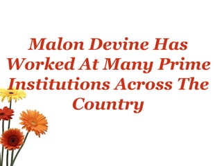 Malon Devine Has Worked At Many Prime Institutions Across The Country 
