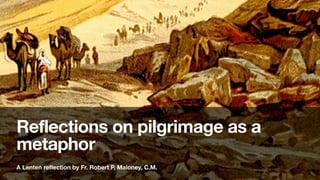 Reflections on pilgrimage as a
metaphor
A Lenten re
fl
ection by Fr. Robert P. Maloney, C.M.
 