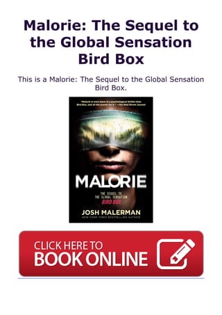 Malorie: The Sequel to
the Global Sensation
Bird Box
This is a Malorie: The Sequel to the Global Sensation
Bird Box.
 