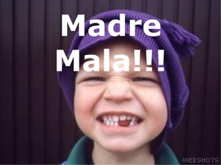 Madre Mala!!! 