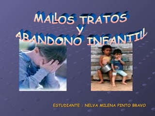 ESTUDIANTE : NELVA MILENA PINTO BRAVO MALOS TRATOS  Y  ABANDONO INFANTIL 