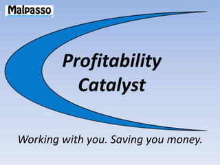 ProfitabilityCatalyst Working with you. Saving you money. 