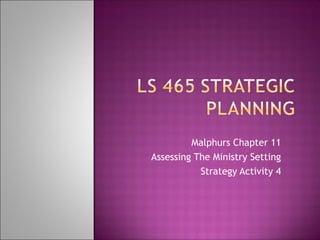 Malphurs Chapter 11
Assessing The Ministry Setting
Strategy Activity 4
 