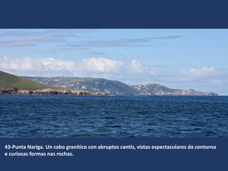 43-Punta Nariga. Un cabo granítico con abruptos cantís, vistas espectaculares da contorna
e curiosas formas nas rochas.
 