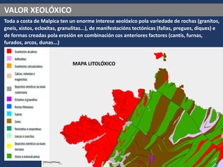 VALOR XEOLÓXICO
Toda a costa de Malpica ten un enorme interese xeolóxico pola variedade de rochas (granitos,
gneis, xistos, ecloxitas, granulitas...), de manifestacións tectónicas (fallas, pregues, diques) e
de formas creadas pola erosión en combinación cos anteriores factores (cantís, furnas,
furados, arcos, dunas...)
MAPA LITOLÓXICO
 