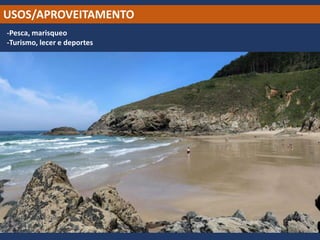 USOS/APROVEITAMENTO
-Pesca, marisqueo
-Turismo, lecer e deportes
 