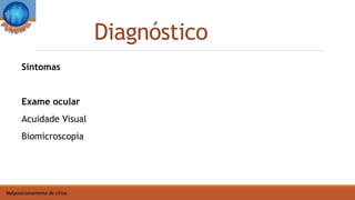 Diagnóstico
Sintomas
Exame ocular
Acuidade Visual
Biomicroscopia
Malposicionamento de cílios
 