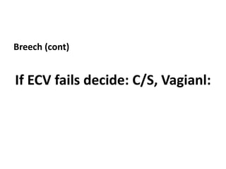Breech (cont)
If ECV fails decide: C/S, Vagianl:
 