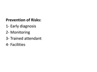 Prevention of Risks:
1- Early diagnosis
2- Monitoring
3- Trained attendant
4- Facilities
 