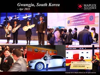 Gwangju, South Korea
- Apr 2011




                       Copyright 2013 © Maplex Alliance Ltd. All rights reserved.
 